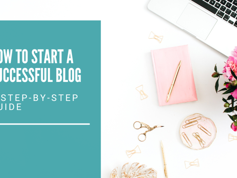 How to Start a Successful Blog: A Step-by-Step Guide