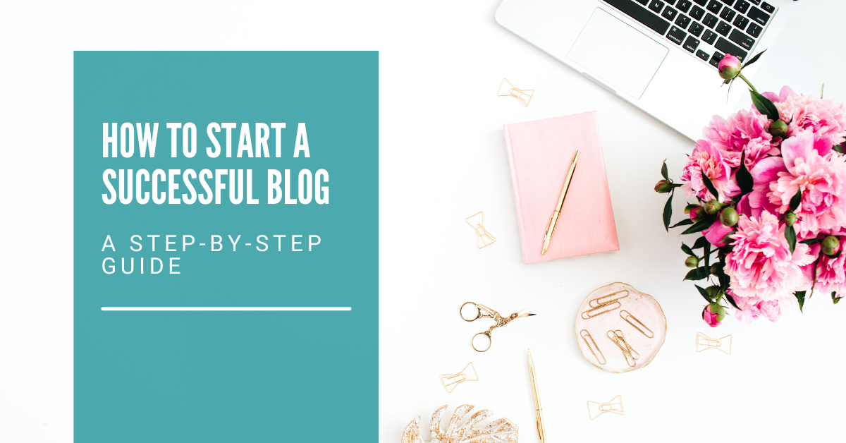 How to Start a Successful Blog: A Step-by-Step Guide