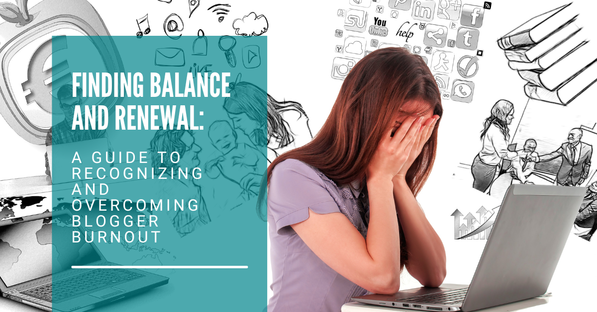 Finding Balance and Renewal: A Guide to Recognizing and Overcoming Blogger Burnout