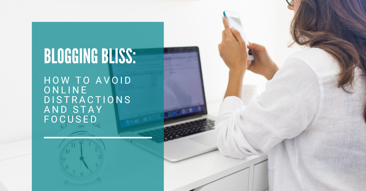 Blogging Bliss: How to Avoid Online Distractions and Stay Focused