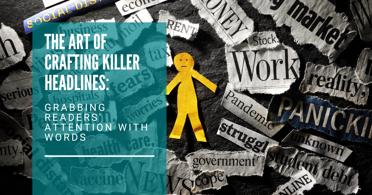 The Art of Crafting Killer Headlines: Grabbing Readers’ Attention with Words