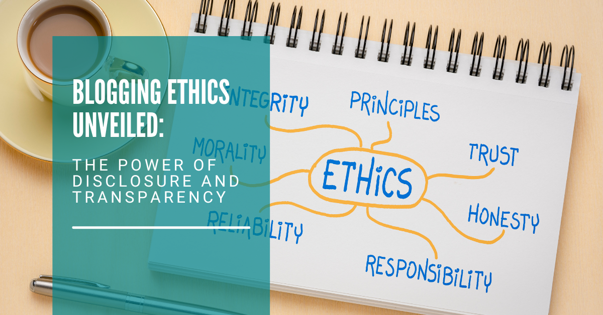 Blogging Ethics Unveiled: The Power of Disclosure and Transparency