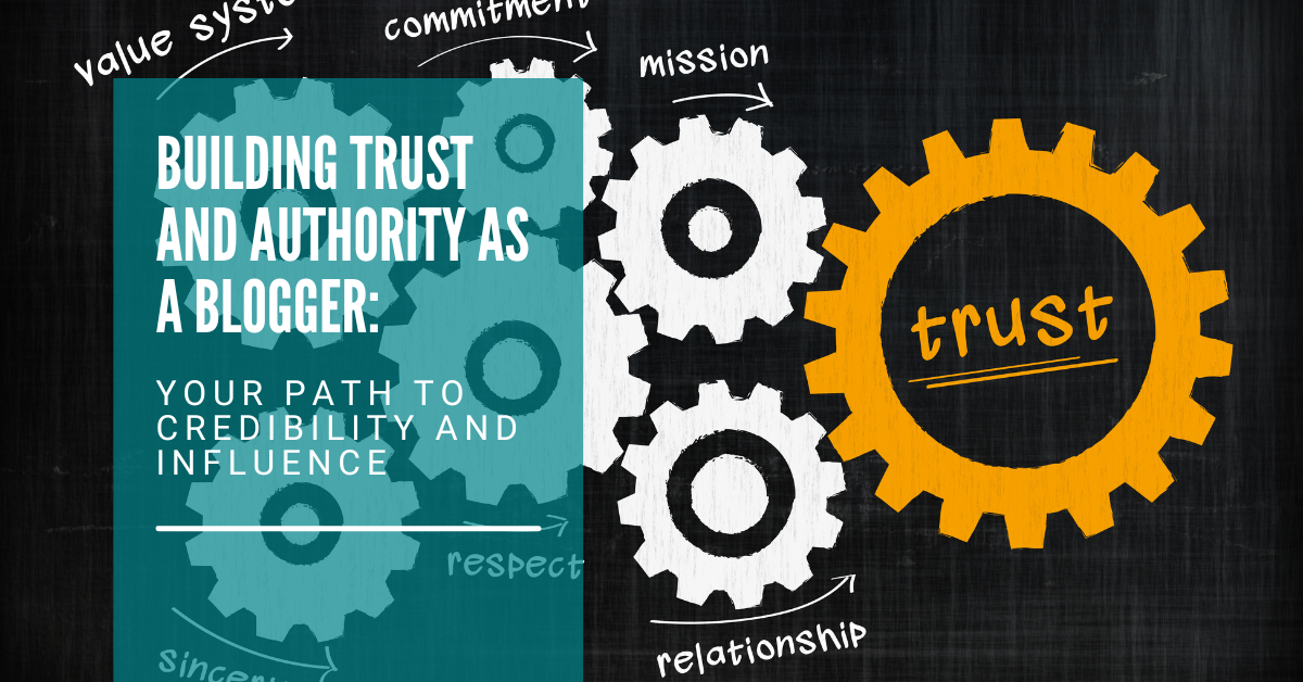 Building Trust and Authority as a Blogger: Your Path to Credibility and Influence