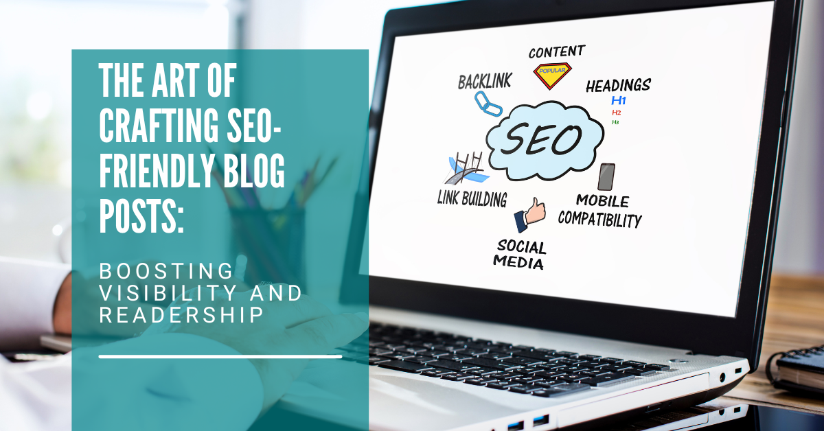 The Art of Crafting SEO-Friendly Blog Posts: Boosting Visibility and Readership