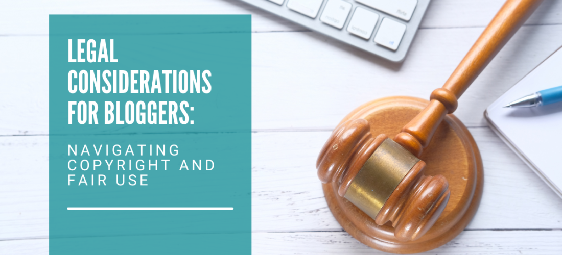 Legal Considerations for Bloggers: Navigating Copyright and Fair Use