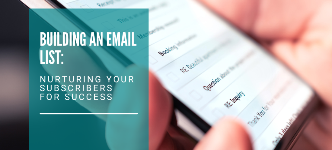 Building an Email List: Nurturing Your Subscribers for Success