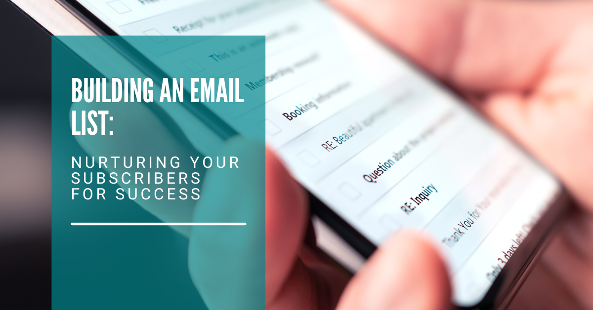 Building an Email List: Nurturing Your Subscribers for Success