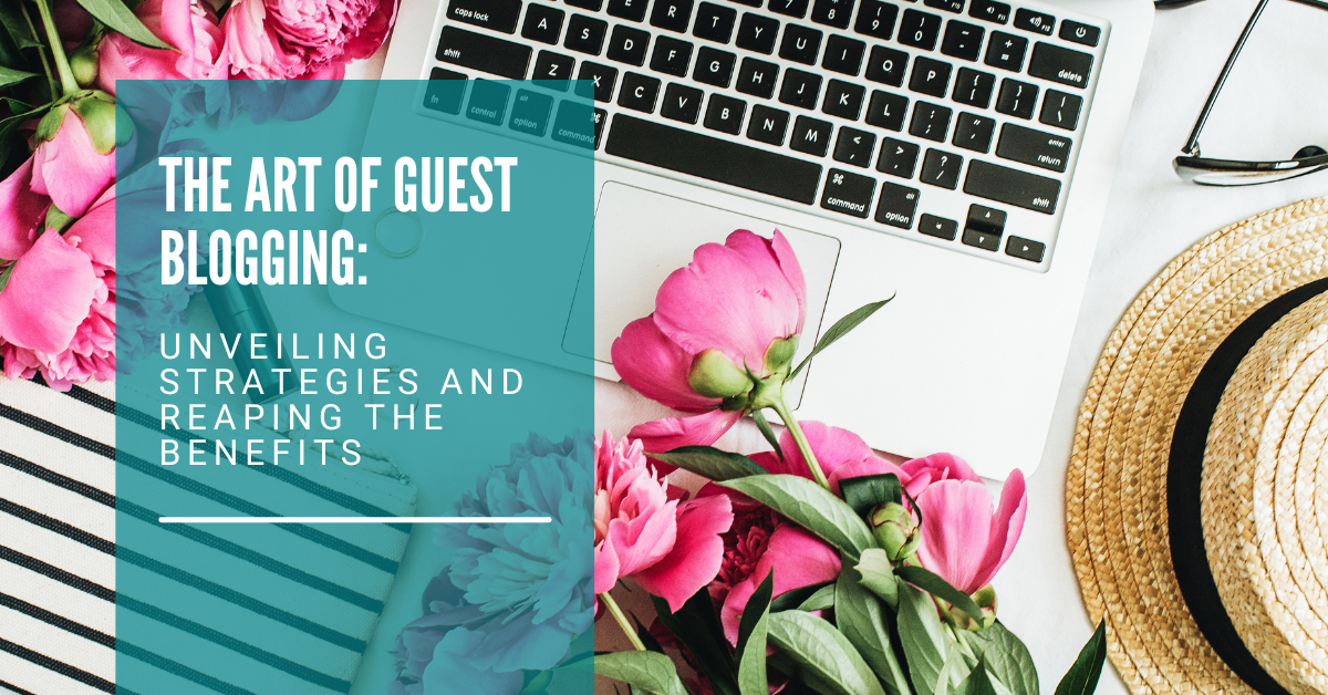 The Art of Guest Blogging: Unveiling Strategies and Reaping the Benefits