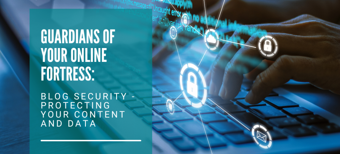 Guardians of Your Online Fortress: Blog Security – Protecting Your Content and Data