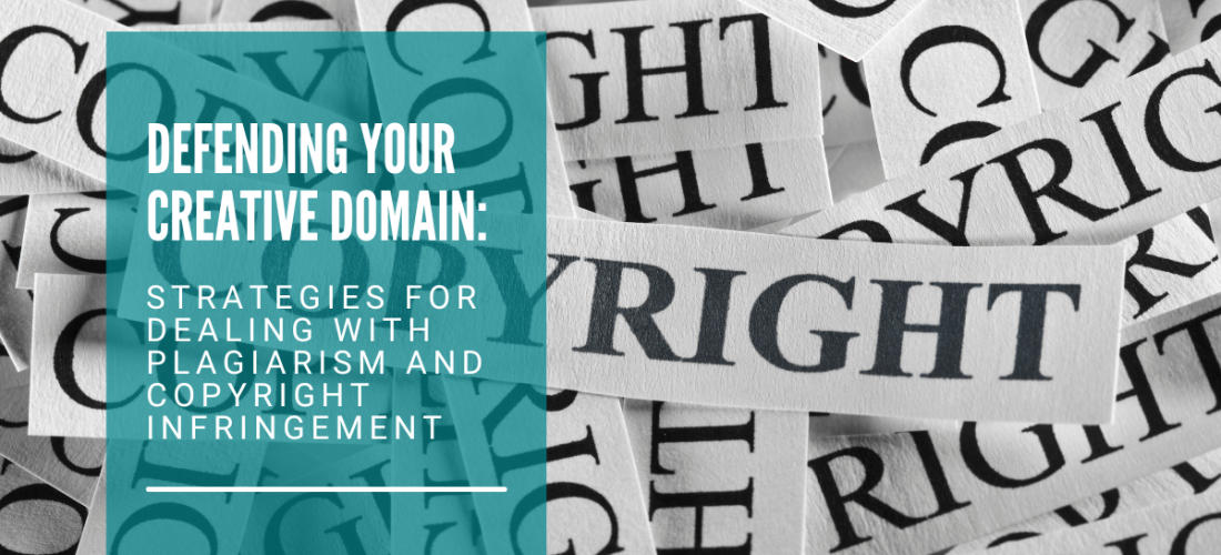 Defending Your Creative Domain: Strategies for Dealing with Plagiarism and Copyright Infringement