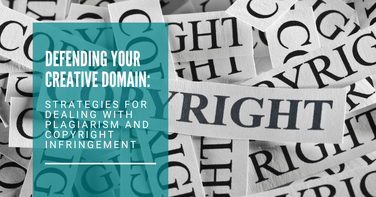 Defending Your Creative Domain: Strategies for Dealing with Plagiarism and Copyright Infringement