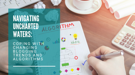 Navigating Uncharted Waters: Coping with Changing Blogging Trends and Algorithms