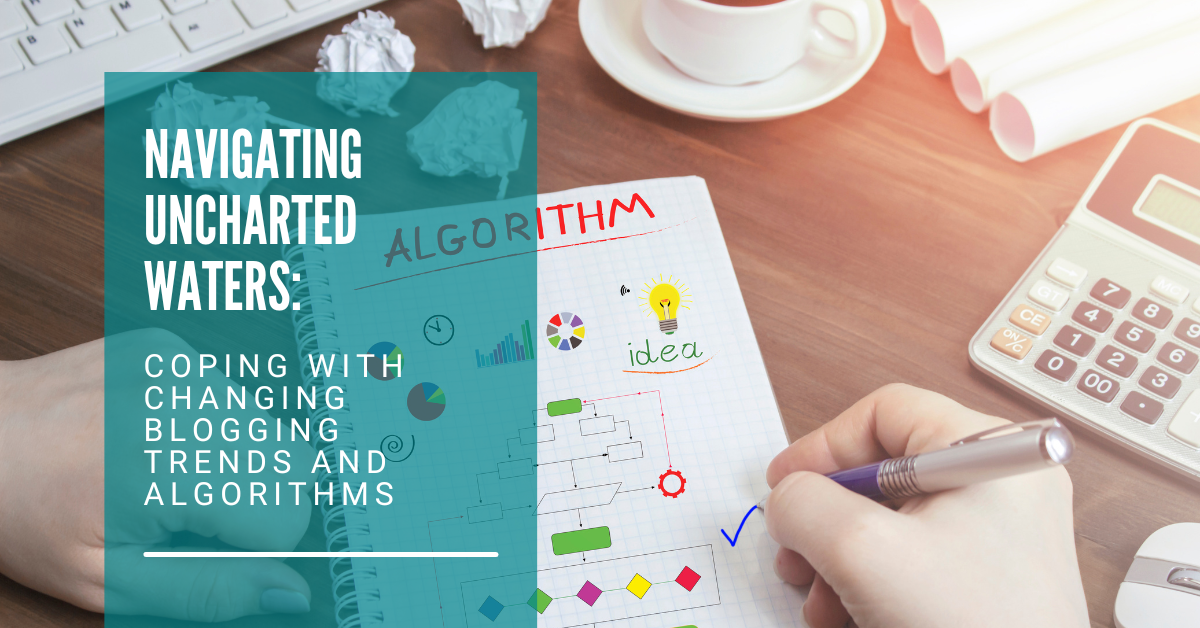 Navigating Uncharted Waters: Coping with Changing Blogging Trends and Algorithms