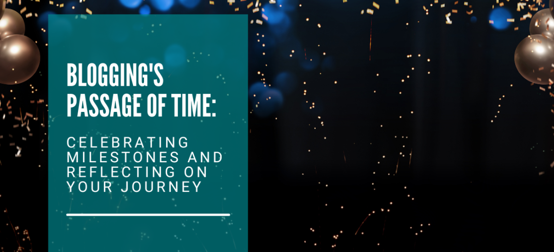 Blogging’s Passage of Time: Celebrating Milestones and Reflecting on Your Journey