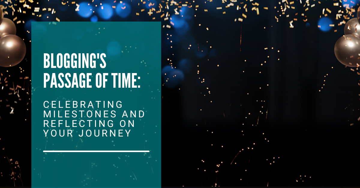 Blogging’s Passage of Time: Celebrating Milestones and Reflecting on Your Journey