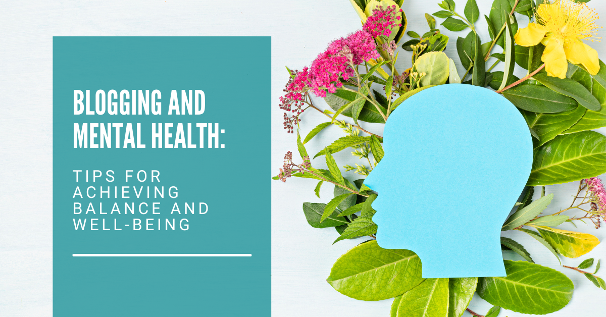 Blogging and Mental Health: Tips for Achieving Balance and Well-Being