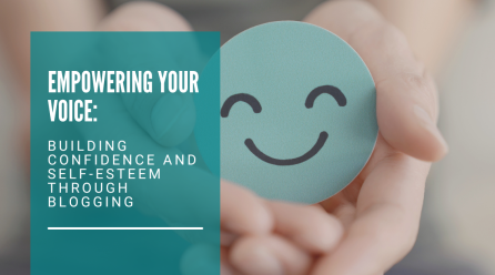 Empowering Your Voice: Building Confidence and Self-Esteem Through Blogging